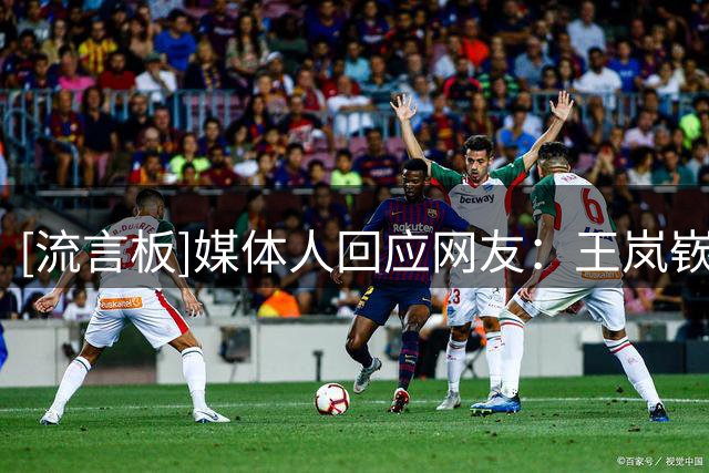 [流言板]媒体人回应网友：王岚嵚永久转会，今夏转会没有胡金秋